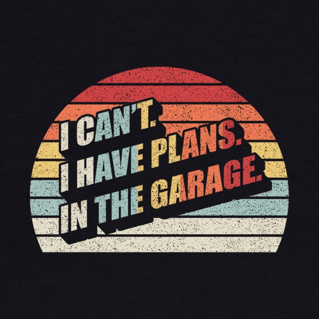 I Can't I Have Plans In The Garage Truck Driver Car Mechanic Diesel Truck Auto Mechanic Gift by SomeRays